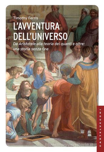 L'avventura dell'universo. Da Aristotele alla teoria dei quanti e oltre: una storia senza fine di Timothy Ferris edito da Castelvecchi
