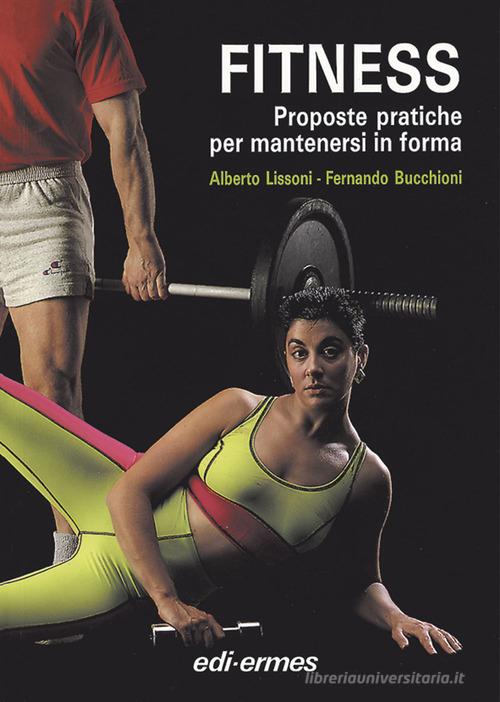 Fitness. Proposte pratiche per mantenersi in forma di Alberto Lissoni, Fernando Bucchioni edito da Edi. Ermes