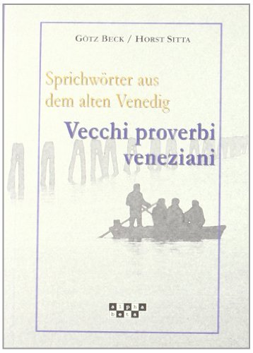 Sprichwörter aus dem Alter Venedig-Vecchi proverbi veneziani. Testo italiano, veneziano e tedesco di Götz Beck, Horst Sitta edito da Alphabeta