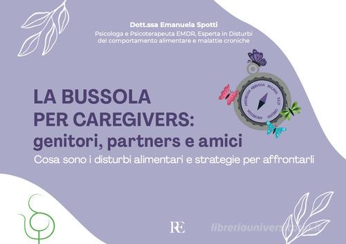 La bussola per Caregivers: genitori, partners e amici. Cosa sono i disturbi alimentari e strategie per affrontarli. Ediz. illustrata di Emanuela Spotti edito da Ronca Editore