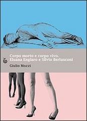 Corpo morto e corpo vivo. Eluana Englaro e Silvio Berlusconi di Giulio Mozzi edito da Transeuropa