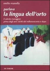 Parlava la lingua dell'orto. Il Salento maruggese prima degli anni 30/40 del millenovecento e dopo di Emilio Marsella edito da Ed Insieme