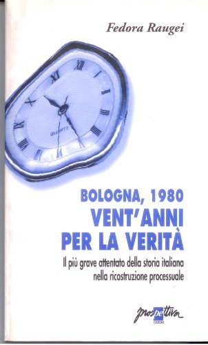 Bologna, 1980: vent'anni per la verità. Il più grave attentato della storia italiana nella ricostruzione processuale di Fedora Raugei edito da Prospettiva