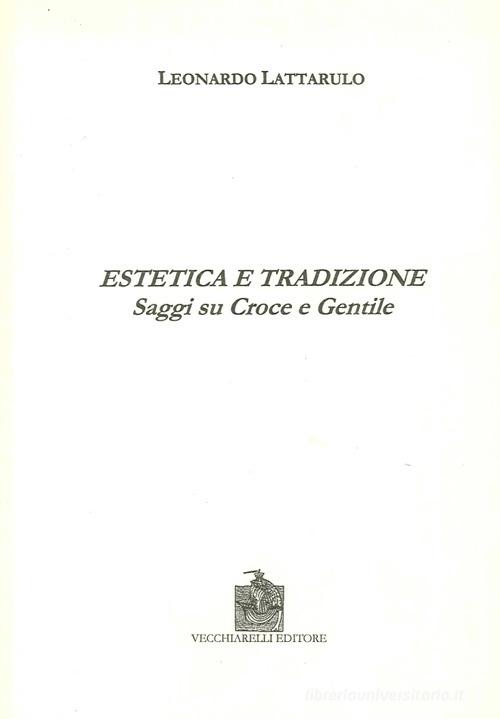 Estetica e tradizione. Saggi su Croce e Gentile di Leonardo Lattarulo edito da Vecchiarelli