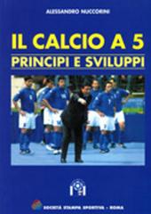 Il calcio a 5. Principi e sviluppi di Alessandro Nuccorini edito da Società Stampa Sportiva