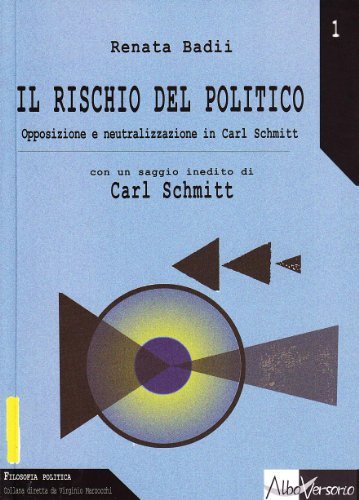 Il rischio del politico. Opposizione e neutralizzazione in Carl Schmitt di Renata Badii edito da AlboVersorio