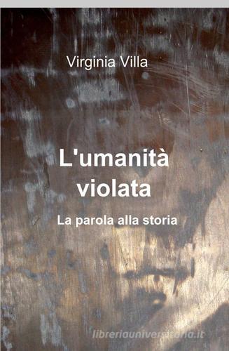 L' umanità violata di Virginia Villa edito da Pubblicato dall'Autore