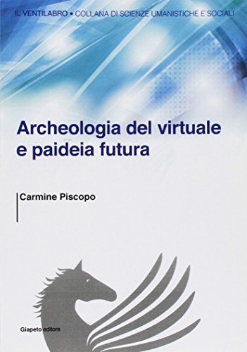 Archeologia del virtuale e paideia futura di Carmine Piscopo edito da Giapeto