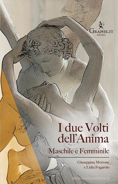 I due volti dell'anima. Maschile e femminile di Giuseppina Morrone, Lidia Fogarolo edito da Graphe.it