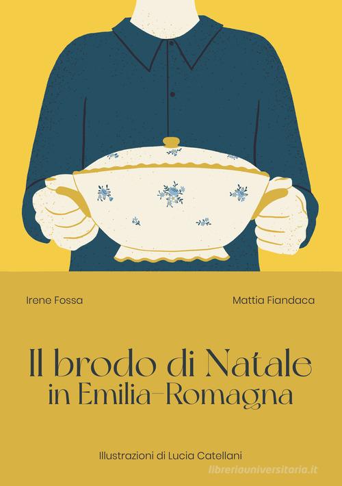 Il brodo di Natale in Emilia-Romagna di Irene Fossa, Mattia Fiandaca edito da Associazione Culturale Terrae - Opificio Culturale Enogastronomico