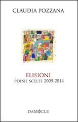Elisioni. Poesie scelte 2005-2014 di Claudia Pozzana edito da Damocle