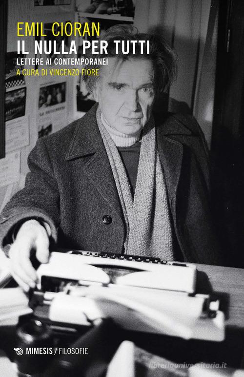 Il nulla per tutti. Lettere ai contemporanei di Emil M. Cioran edito da Mimesis