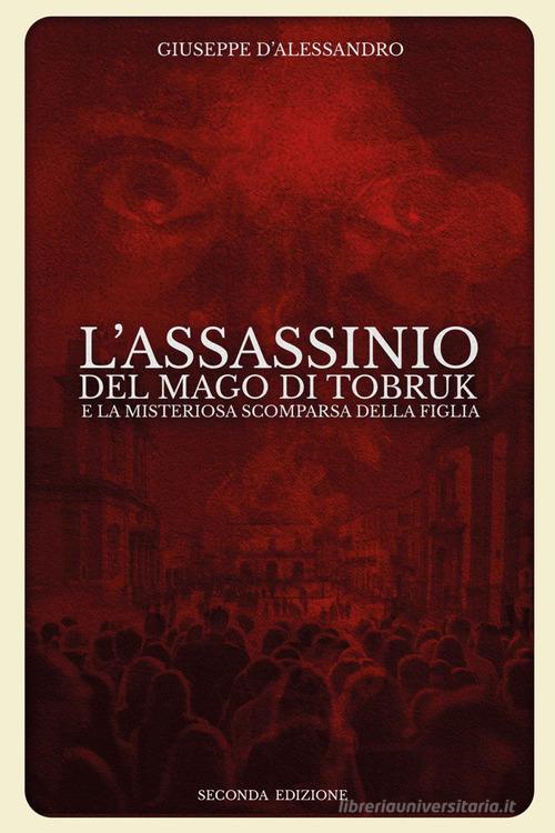 L'assassinio del mago di Tobruk e la misteriosa scomparsa della figlia di Giuseppe D'Alessandro edito da Youcanprint