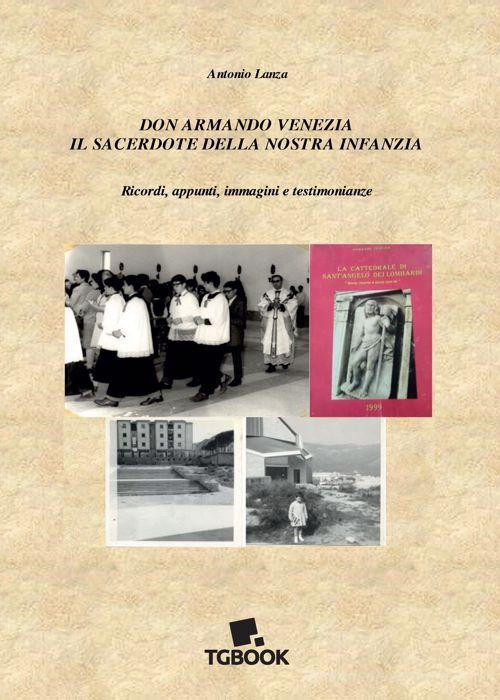Don Armando Venezia il sacerdote della nostra infanzia di Antonio Lanza edito da Tg Book