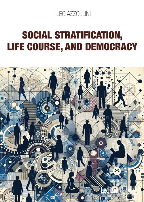 Social stratification, life course, and democracy di Leo Azzollini edito da Ledizioni