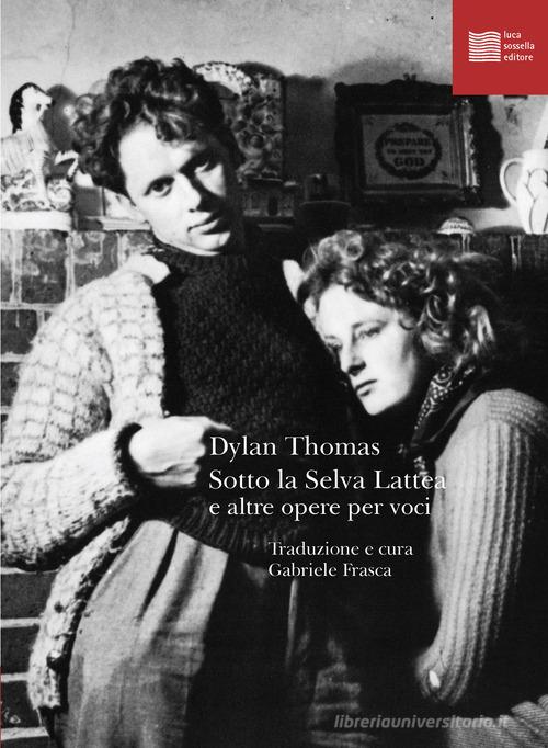 Sotto la Selva Lattea e altre opere per voci di Dylan Thomas edito da Luca Sossella Editore