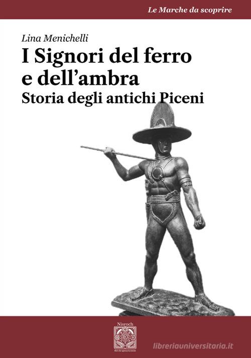 I Signori del ferro e dell'ambra. Storia degli antichi Piceni di Lina Menichelli edito da Edizioni Nisroch
