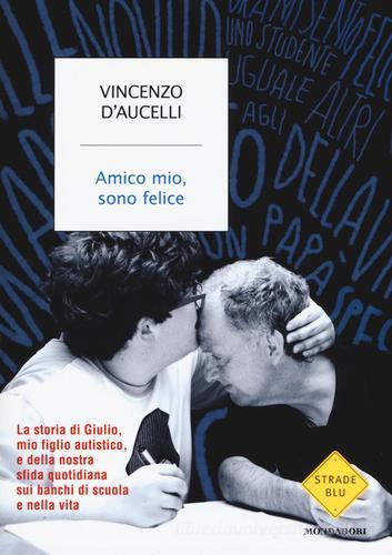 Amico mio, sono felice di Vincenzo D'Aucelli edito da Mondadori