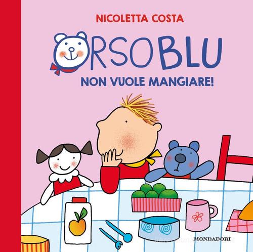 Orso Blu non vuole mangiare! Ediz. a colori di Nicoletta Costa edito da Mondadori