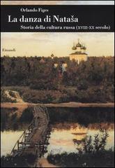 La danza di Natasha. Storia della cultura russa (XVIII-XX secolo) di Orlando Figes edito da Einaudi