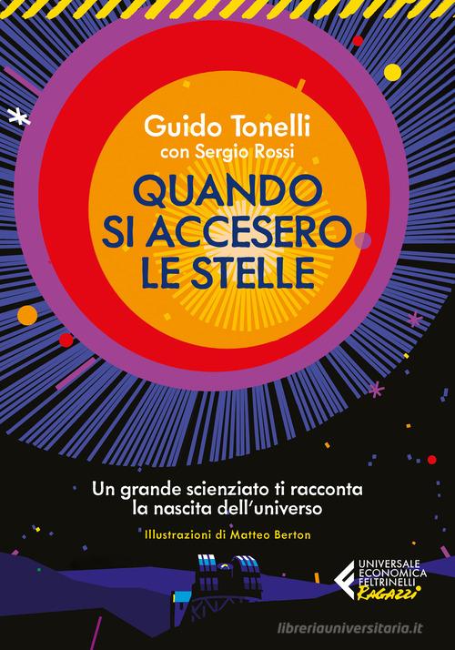 Quando si accesero le stelle. Un grande scienziato ti racconta la nascita dell'universo di Guido Tonelli, Sergio Rossi edito da Feltrinelli