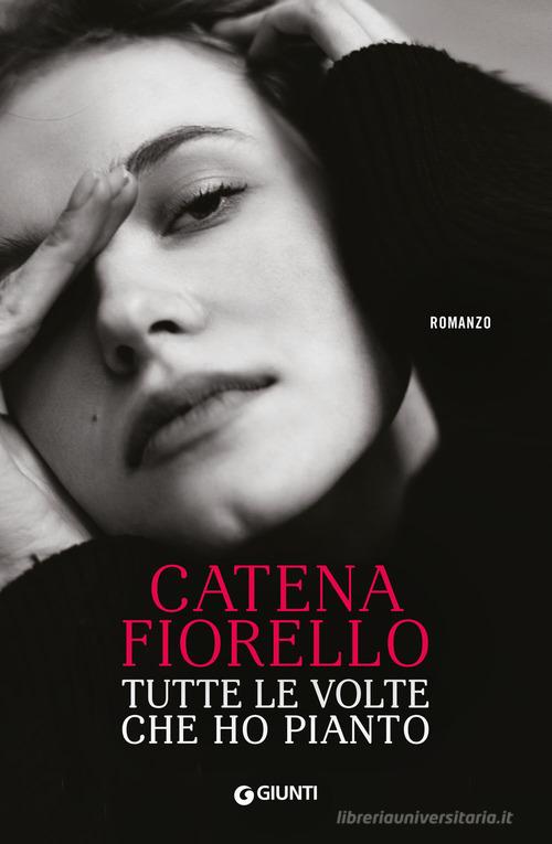 Tutte le volte che ho pianto di Catena Fiorello Galeano edito da Giunti Editore