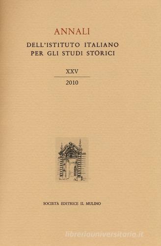 Annali dell'Istituto italiano per gli studi storici (2010) vol.25 edito da Il Mulino