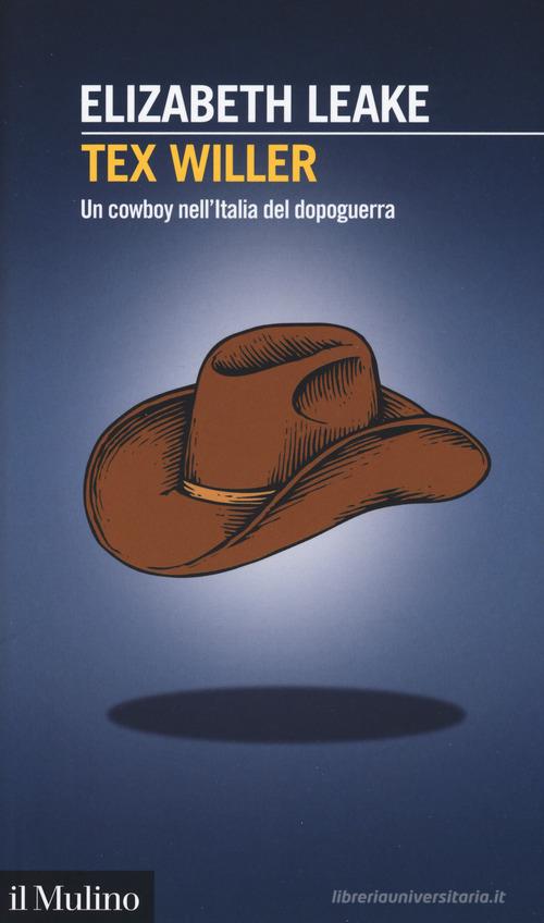 Tex Willer. Un cowboy nell'Italia del dopoguerra di Elizabeth Leake edito da Il Mulino
