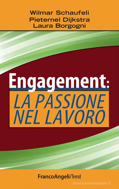 Engagement: la passione nel lavoro di Wilmar B. Schaufeli, Laura Borgogni, Pieternel Dijkstra edito da Franco Angeli