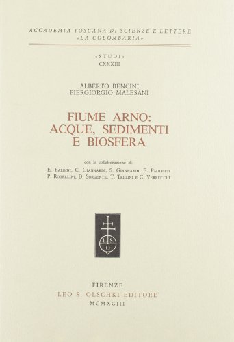 Fiume Arno: acque, sedimenti e biosfera di Alberto Bencini, Piergiorgio Malesani edito da Olschki