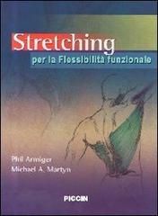 Stretching. Per la flessibilità funzionale di Phil Armiger, Michael A. Martyn edito da Piccin-Nuova Libraria