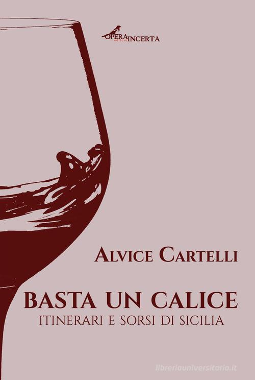 Basta un calice. Itinerari e sorsi di Sicilia di Alvice Cartelli edito da Operaincerta Editore