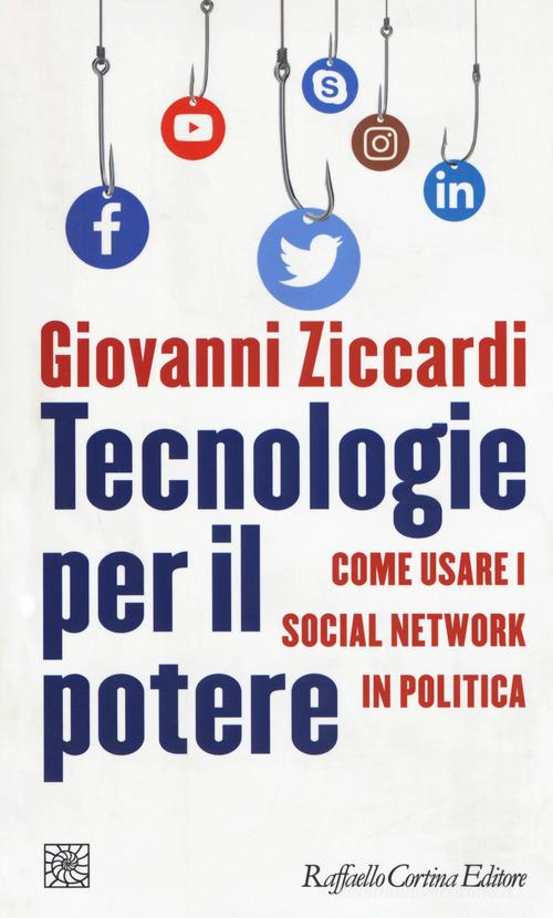 Tecnologie per il potere. Come usare i social network in politica di Giovanni Ziccardi edito da Raffaello Cortina Editore