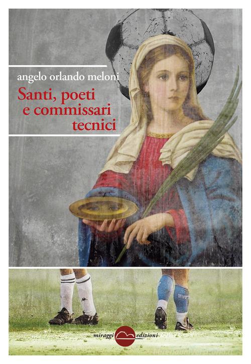 Santi, poeti e commissari tecnici di Angelo Orlando Meloni edito da Miraggi Edizioni