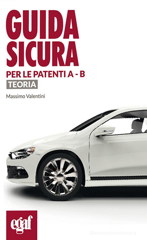Guida sicura per le patenti A - B. Teoria di Massimo Valentini edito da Egaf