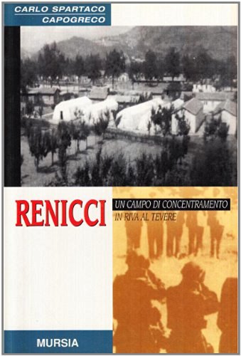 Renicci. Un campo di concentramento in riva al Tevere di Carlo Spartaco Capogreco edito da Ugo Mursia Editore