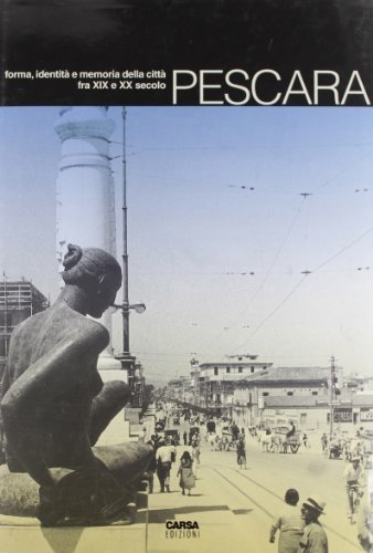 Pescara. Forma, identità e memoria della città fra XIX e XX secolo edito da CARSA
