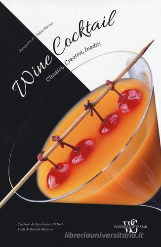 Wine cocktail. Classici, creativi, inediti di Gianfranco Di Niso, Davide Manzoni edito da White Star