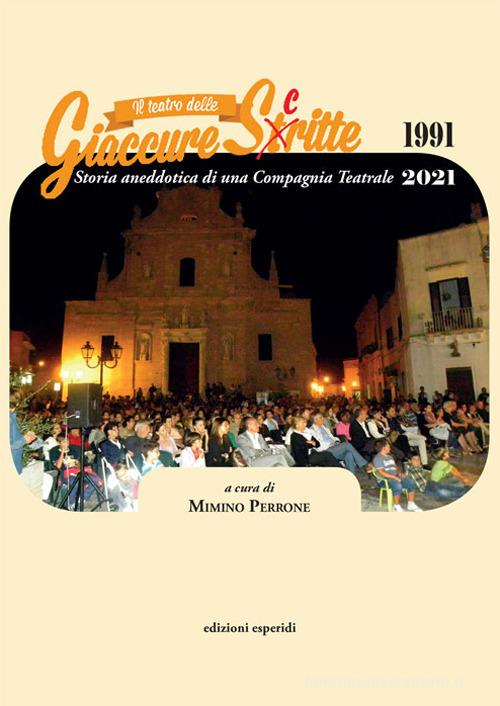 Il teatro delle Giaccure Sc(t)ritte. Storia aneddotica di una compagnia teatrale 1991-2021 edito da Esperidi