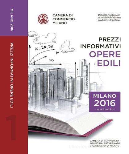 Prezzi informativi delle opere edili in Milano. Primo quadrimestre 2016 edito da Camera di Commercio di Milano Monza Brianza Lodi