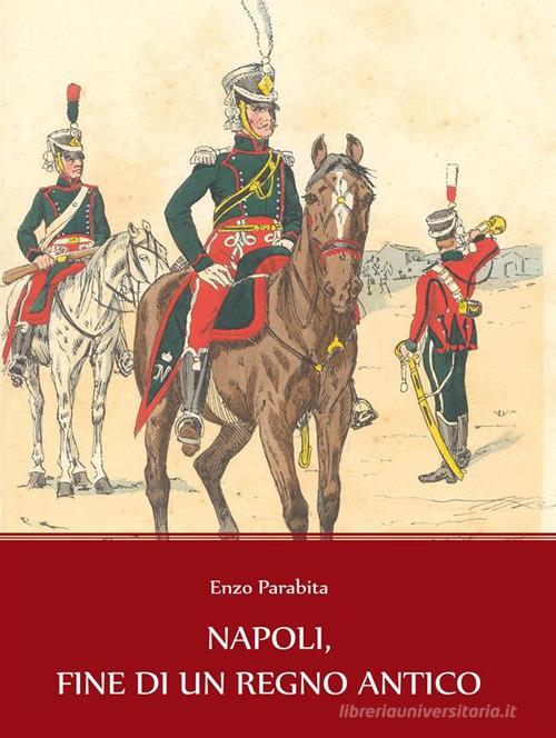 Napoli, fine di un regno antico di Enzo Parabita edito da Youcanprint