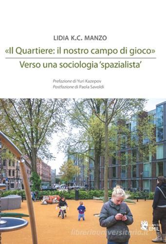«Il quartiere: il nostro campo di gioco». Verso una sociologia «spazialista» di Lidia K. Manzo edito da I Libri di Emil