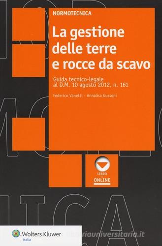 La gestione delle terre e rocce da scavo di Federico Vanetti, Annalisa Gussoni edito da Wolters Kluwer Italia