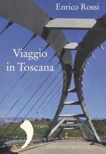 Viaggio in Toscana di Enrico Rossi edito da Donzelli