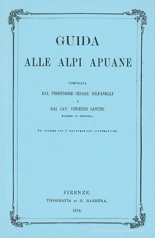 Guida alle Alpi Apuane di Cesare Zolfanelli, Vincenzo Santini edito da Editrice Apuana
