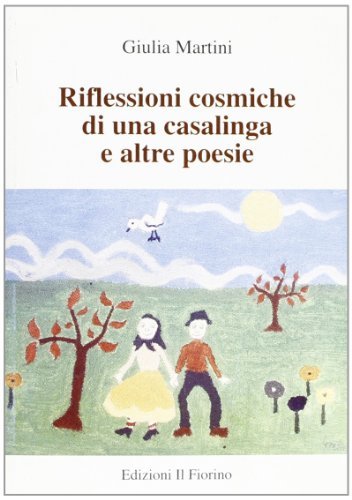 Riflessioni cosmiche di una casalinga e altre poesie di Giulia Martini edito da Il Fiorino