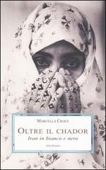Oltre il chador. Iran in bianco e nero di Marcella Croce edito da Medusa Edizioni