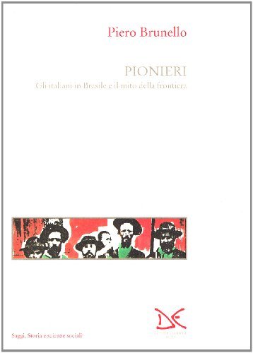 Pionieri. Gli italiani in Brasile e il mito della frontiera di Piero Brunello edito da Donzelli