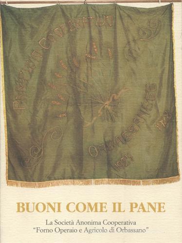 Buoni come il pane. La Società anonima cooperativa «Forno operaio» e agricolo di Orbassano di Anna Borgi, Valeria Calabrese edito da Centro Studi Piemontesi