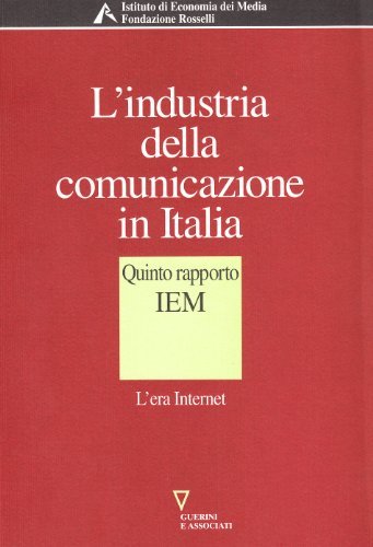 L' industria della comunicazione in Italia. 5º rapporto IEM. L'era Internet edito da Guerini e Associati